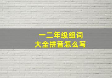 一二年级组词大全拼音怎么写