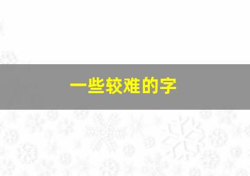 一些较难的字