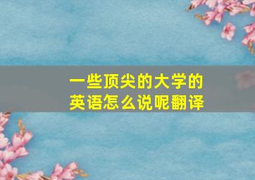 一些顶尖的大学的英语怎么说呢翻译