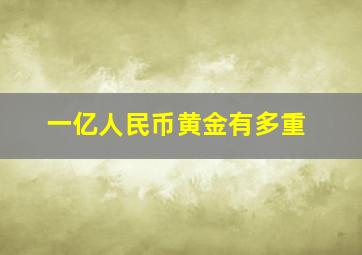 一亿人民币黄金有多重