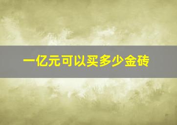 一亿元可以买多少金砖