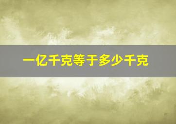 一亿千克等于多少千克