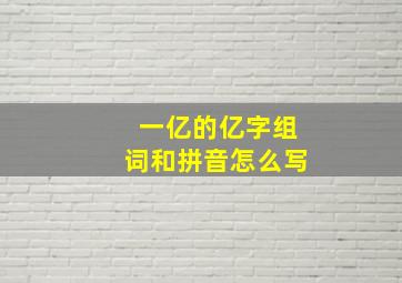 一亿的亿字组词和拼音怎么写