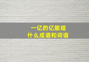 一亿的亿能组什么成语和词语