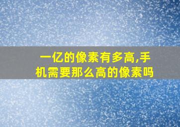 一亿的像素有多高,手机需要那么高的像素吗