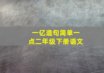 一亿造句简单一点二年级下册语文