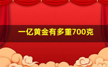 一亿黄金有多重700克