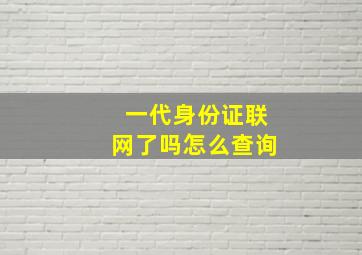 一代身份证联网了吗怎么查询