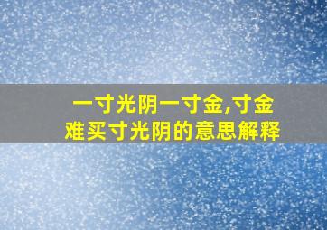 一寸光阴一寸金,寸金难买寸光阴的意思解释