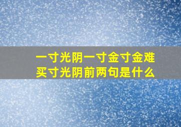 一寸光阴一寸金寸金难买寸光阴前两句是什么