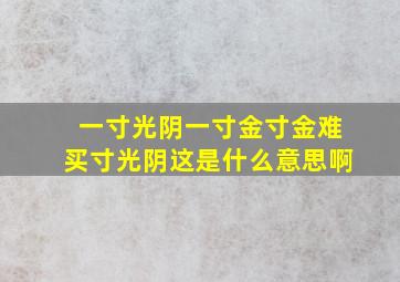 一寸光阴一寸金寸金难买寸光阴这是什么意思啊