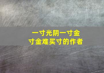 一寸光阴一寸金寸金难买寸的作者