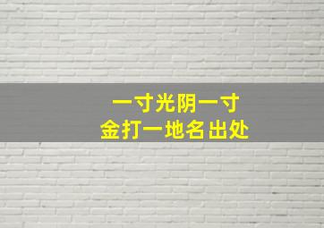 一寸光阴一寸金打一地名出处