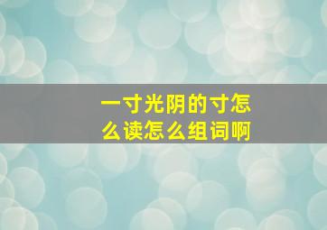 一寸光阴的寸怎么读怎么组词啊