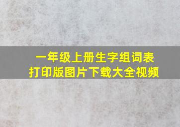 一年级上册生字组词表打印版图片下载大全视频