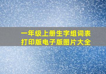 一年级上册生字组词表打印版电子版图片大全