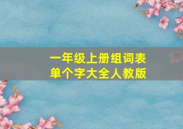 一年级上册组词表单个字大全人教版