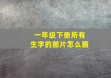 一年级下册所有生字的图片怎么画