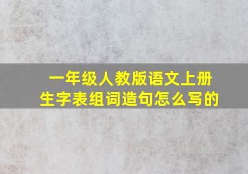 一年级人教版语文上册生字表组词造句怎么写的