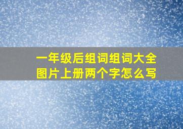 一年级后组词组词大全图片上册两个字怎么写