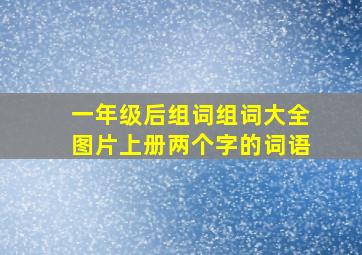 一年级后组词组词大全图片上册两个字的词语