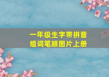 一年级生字带拼音组词笔顺图片上册