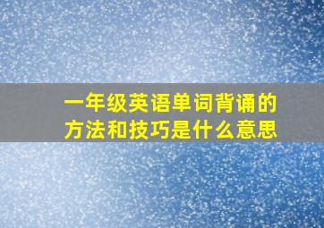 一年级英语单词背诵的方法和技巧是什么意思