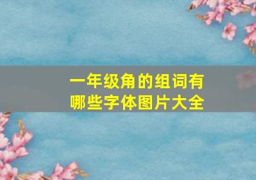 一年级角的组词有哪些字体图片大全