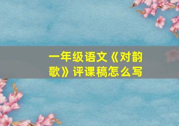 一年级语文《对韵歌》评课稿怎么写