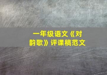 一年级语文《对韵歌》评课稿范文