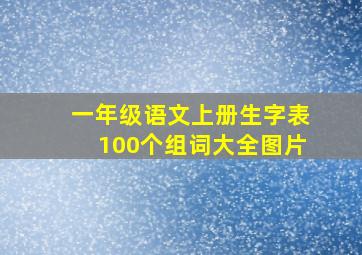 一年级语文上册生字表100个组词大全图片