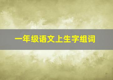 一年级语文上生字组词