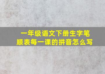 一年级语文下册生字笔顺表每一课的拼音怎么写