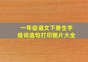 一年级语文下册生字组词造句打印图片大全