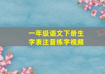 一年级语文下册生字表注音练字视频