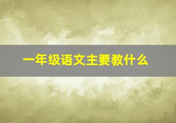 一年级语文主要教什么