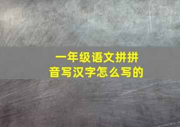 一年级语文拼拼音写汉字怎么写的