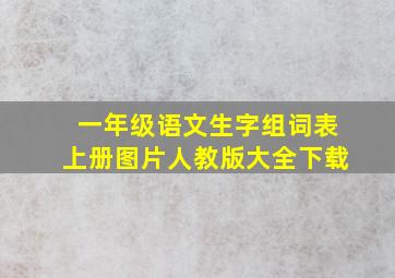 一年级语文生字组词表上册图片人教版大全下载