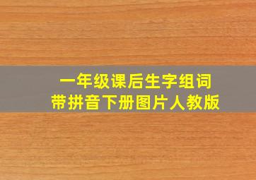 一年级课后生字组词带拼音下册图片人教版