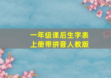 一年级课后生字表上册带拼音人教版