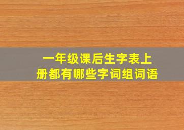 一年级课后生字表上册都有哪些字词组词语