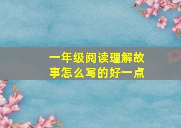 一年级阅读理解故事怎么写的好一点