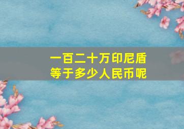 一百二十万印尼盾等于多少人民币呢