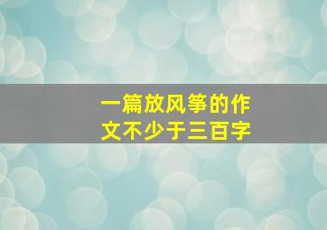 一篇放风筝的作文不少于三百字