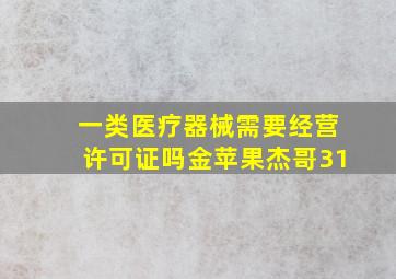 一类医疗器械需要经营许可证吗金苹果杰哥31