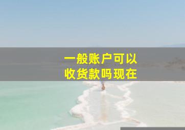 一般账户可以收货款吗现在