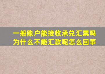 一般账户能接收承兑汇票吗为什么不能汇款呢怎么回事