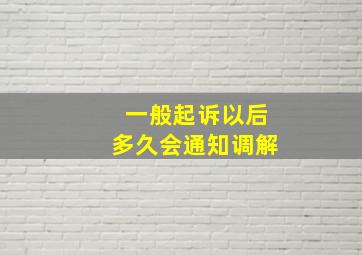 一般起诉以后多久会通知调解