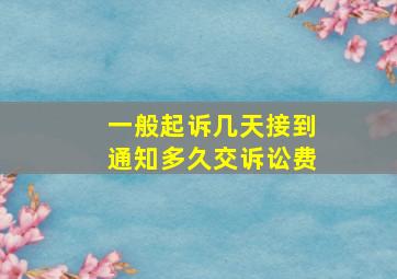 一般起诉几天接到通知多久交诉讼费