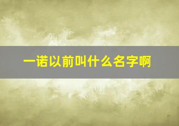 一诺以前叫什么名字啊